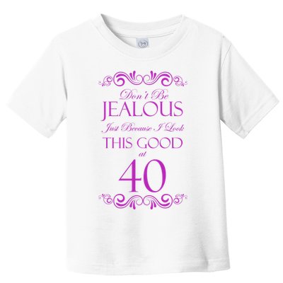 40th Birthday: Don't Be Jealous Just Because I Look This Good At 40 Toddler T-Shirt
