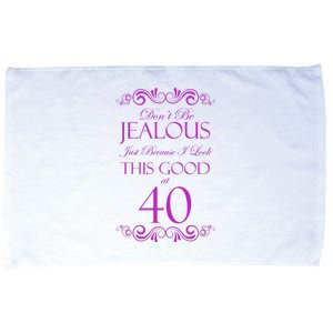 40th Birthday: Don't Be Jealous Just Because I Look This Good At 40 Microfiber Hand Towel