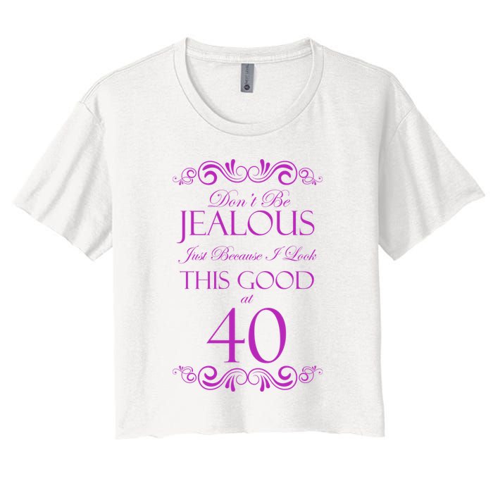 40th Birthday: Don't Be Jealous Just Because I Look This Good At 40 Crop Top