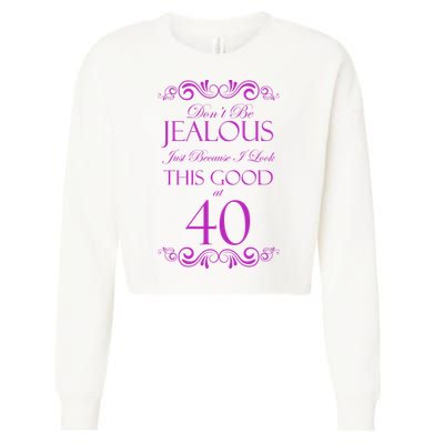 40th Birthday: Don't Be Jealous Just Because I Look This Good At 40 Cropped Pullover Crew