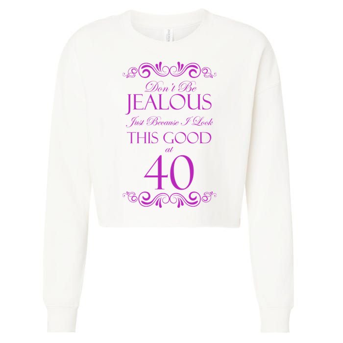 40th Birthday: Don't Be Jealous Just Because I Look This Good At 40 Cropped Pullover Crew