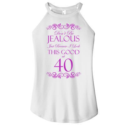 40th Birthday: Don't Be Jealous Just Because I Look This Good At 40 Women's Perfect Tri Rocker Tank