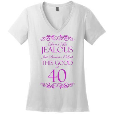 40th Birthday: Don't Be Jealous Just Because I Look This Good At 40 Women's V-Neck T-Shirt