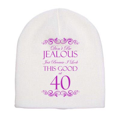 40th Birthday: Don't Be Jealous Just Because I Look This Good At 40 Short Acrylic Beanie