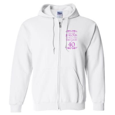40th Birthday: Don't Be Jealous Just Because I Look This Good At 40 Full Zip Hoodie