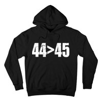 44 > 45 44th President is Greater Than The 45th  Hoodie