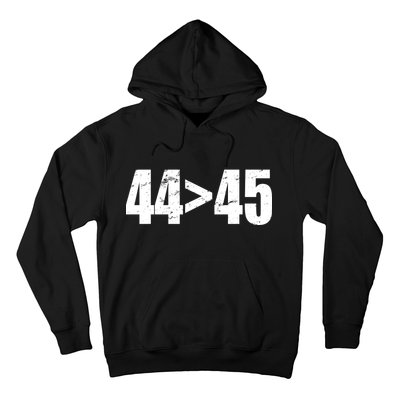 44 > 45 44th President is Greater Than The 45th  Hoodie