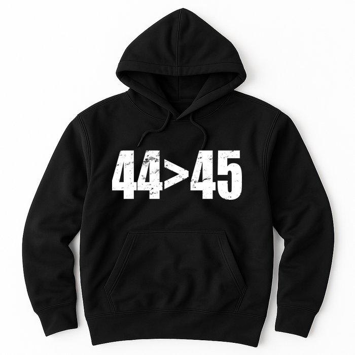 44 > 45 44th President is Greater Than The 45th  Hoodie