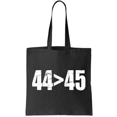 44 > 45 44th President is Greater Than The 45th  Tote Bag