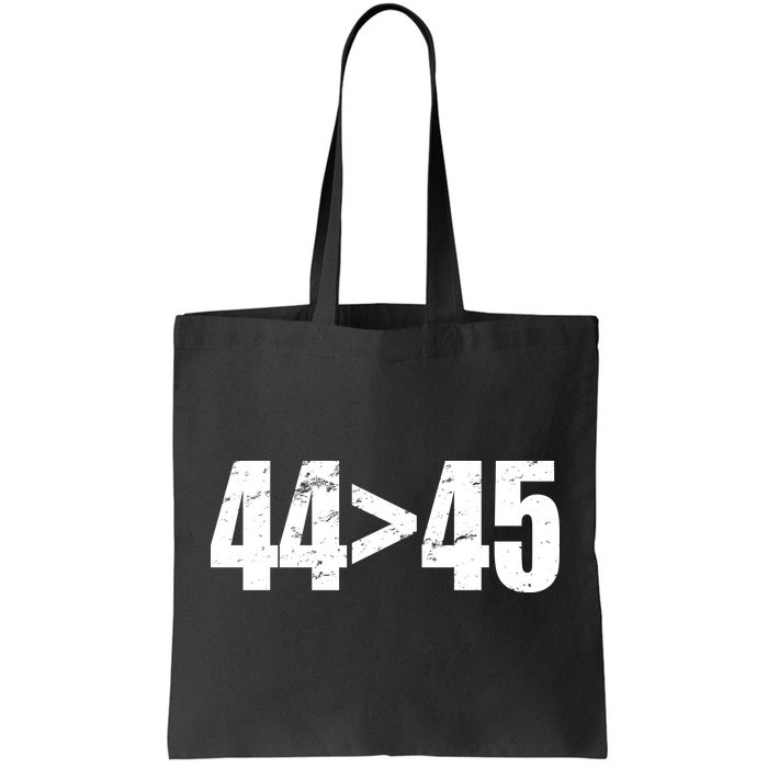 44 > 45 44th President is Greater Than The 45th  Tote Bag