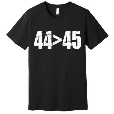 44 > 45 44th President is Greater Than The 45th  Premium T-Shirt