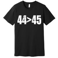 44 > 45 44th President is Greater Than The 45th  Premium T-Shirt