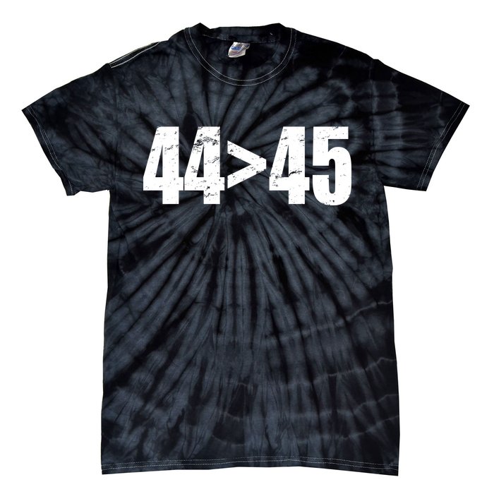 44 > 45 44th President is Greater Than The 45th  Tie-Dye T-Shirt