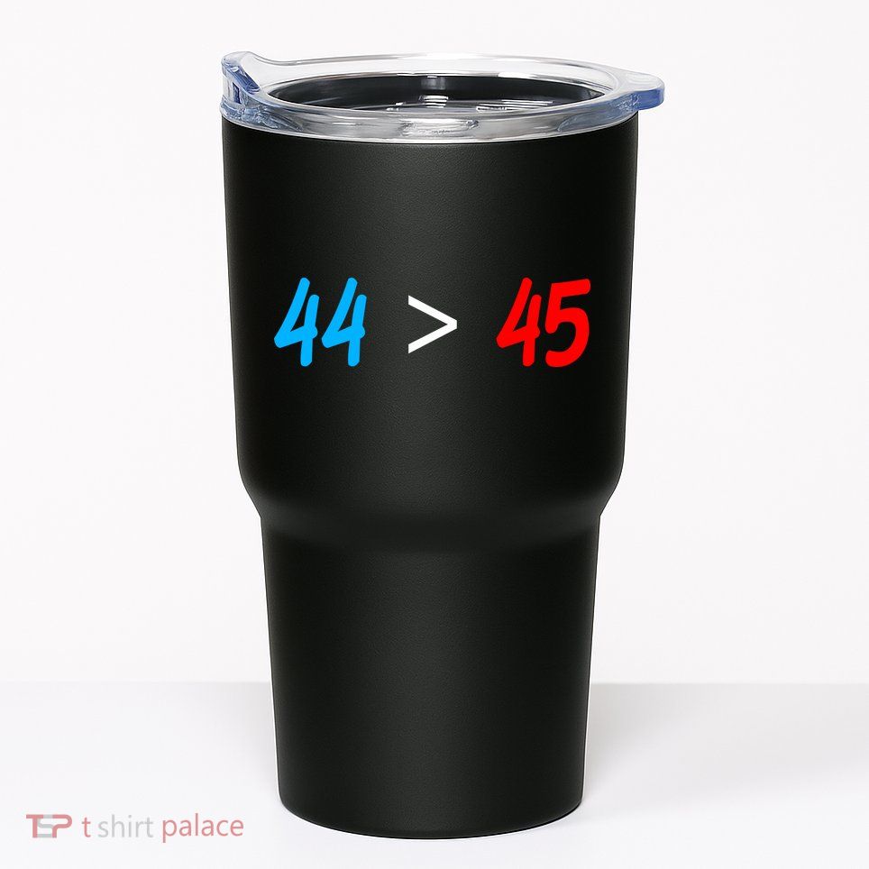 44 > 45 Red White Blue 44th President is Greater Than 45 Tumbler