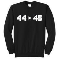 44 > 45 The 44th President is Greater Than 45th Sweatshirt