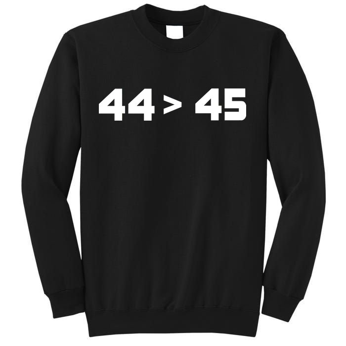 44 > 45 The 44th President is Greater Than 45th Sweatshirt