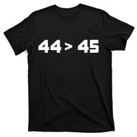 44 > 45 The 44th President is Greater Than 45th T-Shirt