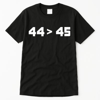 44 > 45 The 44th President is Greater Than 45th Tall T-Shirt
