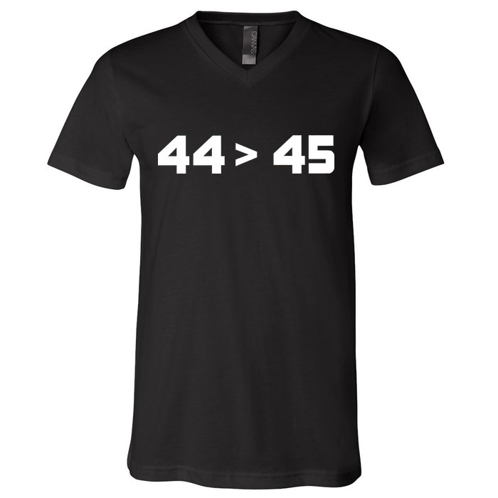 44 > 45 The 44th President is Greater Than 45th V-Neck T-Shirt