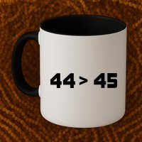 44 > 45 The 44th President is Greater Than 45th Mug