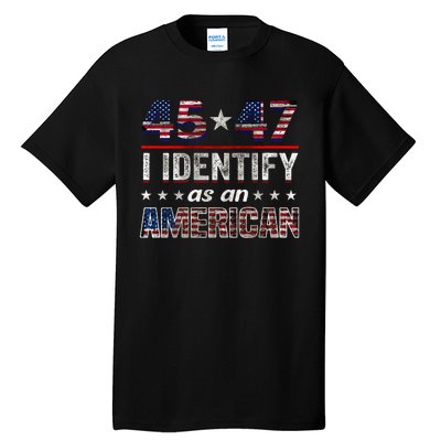 45 47 I Identify As An American Trump 2024 Tall T-Shirt