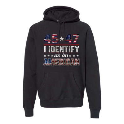 45 47 I Identify As An American Trump 2024 Premium Hoodie