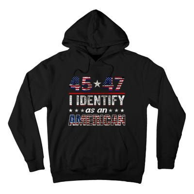 45 47 I Identify As An American Trump 2024 Tall Hoodie