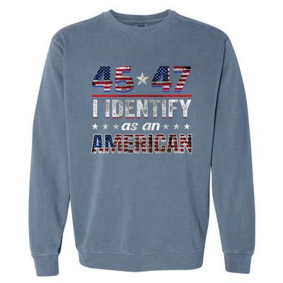 45 47 I Identify As An American Trump 2024 Garment-Dyed Sweatshirt