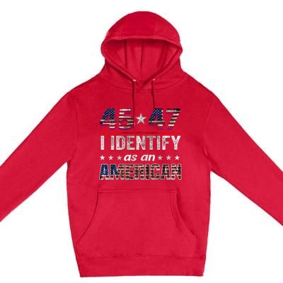 45 47 I Identify As An American Trump 2024 Premium Pullover Hoodie