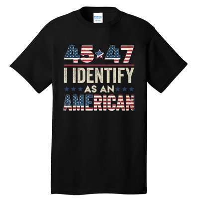 45 47 I Identify As An American Trump President 2024 Tall T-Shirt