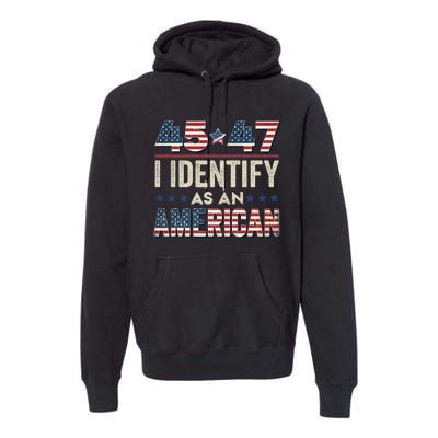 45 47 I Identify As An American Trump President 2024 Premium Hoodie