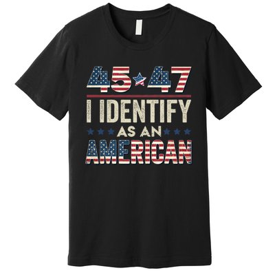 45 47 I Identify As An American Trump President 2024 Premium T-Shirt