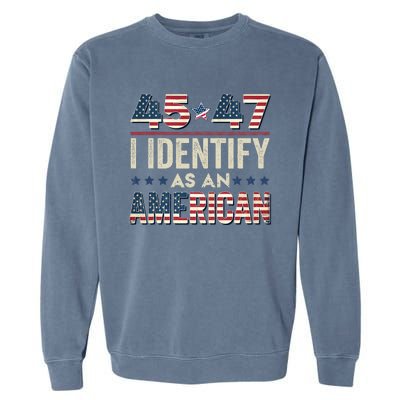 45 47 I Identify As An American Trump President 2024 Garment-Dyed Sweatshirt