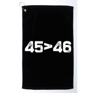 45 > 46 Pro Trump Still My President 45 Is Greater Than 46 Platinum Collection Golf Towel