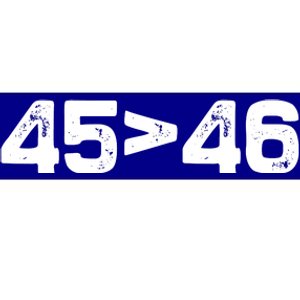 45 > 46 Pro Trump Still My President 45 Is Greater Than 46 Bumper Sticker