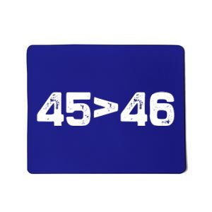 45 > 46 Pro Trump Still My President 45 Is Greater Than 46 Mousepad