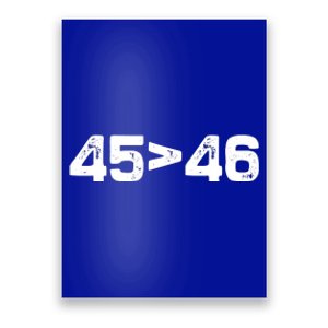 45 > 46 Pro Trump Still My President 45 Is Greater Than 46 Poster