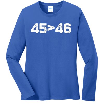 45 > 46 Pro Trump Still My President 45 Is Greater Than 46 Ladies Long Sleeve Shirt