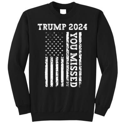 45 47 Trump 2024 American Flag Trump 2024 You Missed Tall Sweatshirt