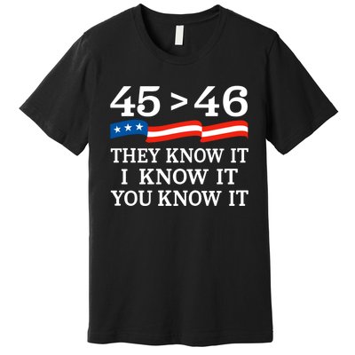 45 > 46 They Know It I Know It You Know It Trump President Premium T-Shirt