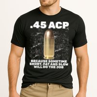 45 ACP Bullet Short Fat Slow Will Do To The Job Performance Shirt