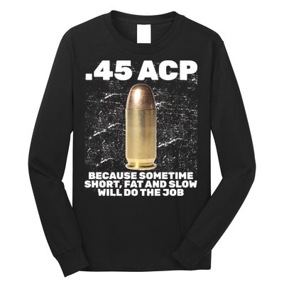 45 ACP Bullet Short Fat Slow Will Do To The Job Long Sleeve Shirt
