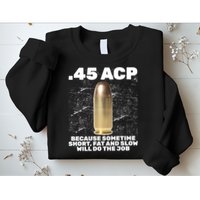 45 ACP Bullet Short Fat Slow Will Do To The Job Sweatshirt