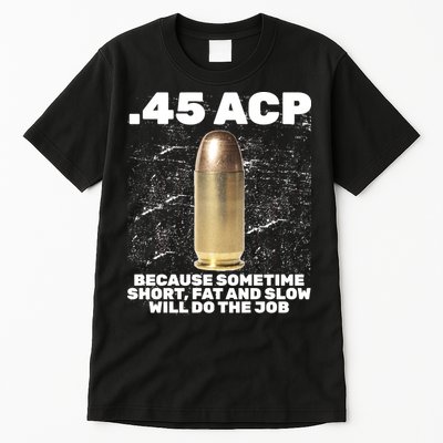 45 ACP Bullet Short Fat Slow Will Do To The Job Tall T-Shirt