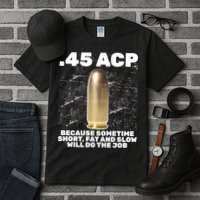 45 ACP Bullet Short Fat Slow Will Do To The Job Tall T-Shirt