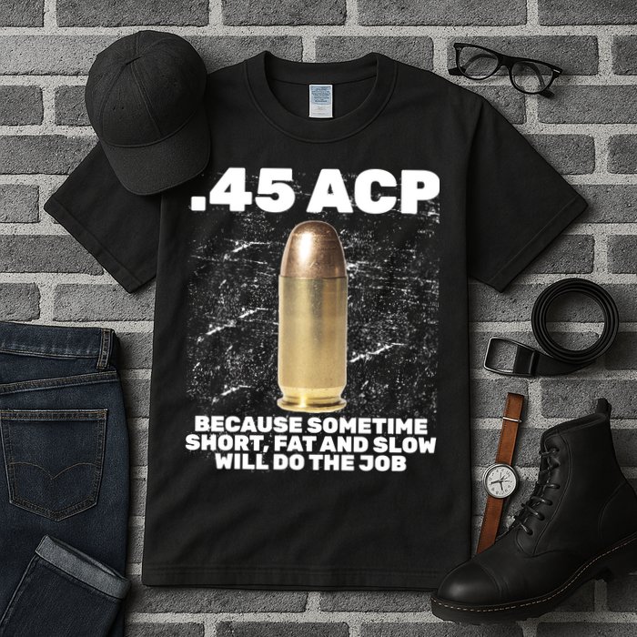 45 ACP Bullet Short Fat Slow Will Do To The Job Tall T-Shirt