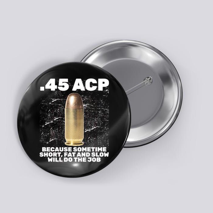 45 ACP Bullet Short Fat Slow Will Do To The Job Button