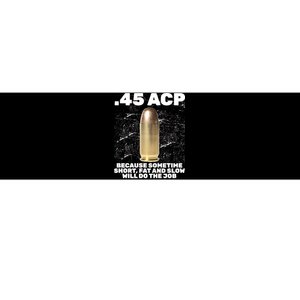 45 ACP Bullet Short Fat Slow Will Do To The Job Bumper Sticker