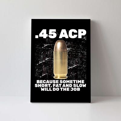 45 ACP Bullet Short Fat Slow Will Do To The Job Canvas