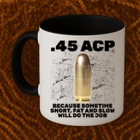 45 ACP Bullet Short Fat Slow Will Do To The Job Mug